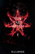 The Last Witch: Volume One by M.J. Lawrie