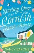 Starting Over at the Little Cornish Beach House: Escape to Cornwall with this absolutely heartwarming page-turner by Nancy Barone