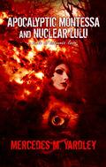 Apocalyptic Montessa and Nuclear Lulu: A Tale of Atomic Love by Mercedes M. Yardley