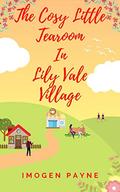 The Cosy Little Tearoom in Lily Vale Village  : An uplifting, heart-warming and hilarious romantic tale set in the British countryside (Lily Vale Village #4) by Imogen Payne