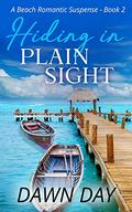 Hiding In Plain Sight: A Beach Romantic Suspense (Martinique Island #1) by Dawn Day