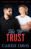 His To Trust (To Love & Protect #9) by Carrie Davis