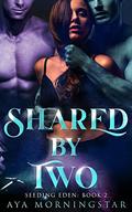 Shared by Two: A Scifi Alien Romance (Seeding Eden #2) by Aya Morningstar