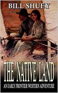 The Native Land: An Early Frontier Western Adventure by Bill Shuey