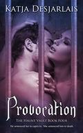 Provocation (The Haunt Vault #4) by Katja Desjarlais