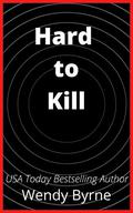 Hard to Kill: Book one, Hard Targets Series by Wendy Byrne