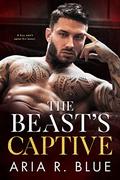 The Beast's Captive: A Dark Mafia Romance (Villains #2) by Aria R. Blue