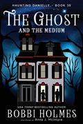 The Ghost and the Medium (Haunting Danielle #30) by Bobbi Holmes