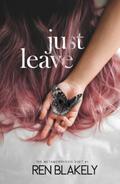Just Leave (The Metamorphosis Duet #1) by Ren Blakely