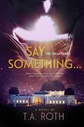 Say Something... by T.A. Roth