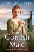 A Cornish Maid (Cornish Sagas #7) by Rosemary Aitken