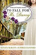 To Fall for Mr. Darcy: A Pride and Prejudice Variation by Renata McMann, Summer Hanford