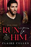 Run to Him (Moonshadow Den #3) by Claire Cullen