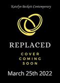 Replaced: A Second Chance Reverse Harem Romance (Best Idea Ever #1) by Katelyn Beckett
