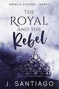 The Royal and the Rebel (Royally Pitched #2) by J. Santiago