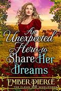 An Unexpected Hero to Share Her Dreams: A Western Historical Romance Novel by Ember Pierce