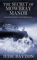 The Secret of Mowbray Manor by Jude Bayton