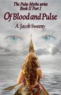 Of Blood And Pulse Part I (The Pulse Myths #2) by A. Jacob Sweeny