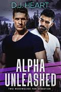 Alpha Unleashed: Two Werewolves for Sebastian by D.J. Heart