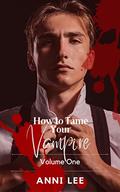 How to Tame Your Vampire: Volume One (How To Tame Your Vampire #1) by Anni Lee