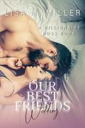 Our Best Friends Wedding (Billionaire Boss #1) by Lisa M. Miller