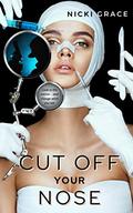 Cut Off Your Nose (The Beautiful Nightmare #1) by Nicki Grace