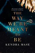 The Way We're Meant To Be by Kendra Mase