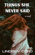 Things She Never Said by Lindsey Cord