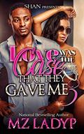 Love Was The Case They Gave Me 3 by Mz. Lady P.