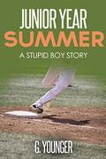 Junior Year - Summer: A Stupid Boy Story (A Stupid Boy Story #11) by G. Younger