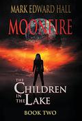 Moonfire: The Children in the Lake, Book Two by Mark Edward Hall
