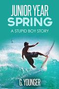 Junior Year - Spring: A Stupid Boy Story (A Stupid Boy Story #10) by G. Younger