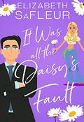 It Was All The Daisy's Fault (Meet Cute #3) by Elizabeth SaFleur