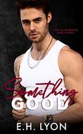 Something Good (The Blisswood Brothers #3) by E.H. Lyon