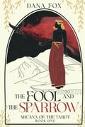 The Fool and the Sparrow (Arcana of the Tarot #1) by Dana Fox