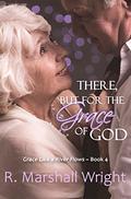 There, But For the Grace of God (Grace Like a River Flows #4) by R. Marshall Wright