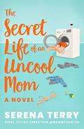 The Secret Life of an Uncool Mom: TikTok made me buy it! The most funny debut novel about motherhood you’ll read this year by Serena Terry