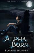Alpha Born (The Shadow Legacies I #3) by Sloane Murphy
