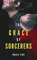 The Grace of Sorcerers (Those Who Break Chains #1) by Maria Ying
