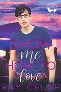Show Me How to Love (Juniper Creek #1) by Ray Celar