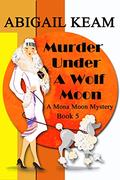 Murder Under A Wolf Moon (Mona Moon Mystery #5) by Abigail Keam