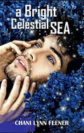 A Bright Celestial Sea by Chani Lynn Feener