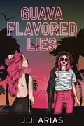 Guava Flavored Lies by J.J. Arias