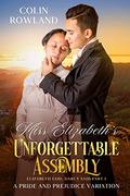 Miss Elizabeth's Unforgettable Assembly: A Pride and Prejudice Variation (Elizabeth Said, Darcy Said #1) by Kay Springsteen