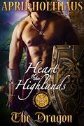Heart of the Highlands: The Dragon: Protectors of the Crown Series by April Holthaus