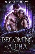 Becoming the Alpha (Wolf Hollow Pack #2) by Nicole Howl