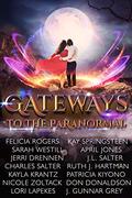 Gateways to the Paranormal: 14 Clean and Sweet Paranormal Romance Adventures by Felicia Rogers