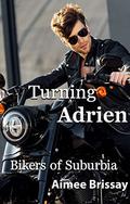 Turning Adrien: A Gay Contemporary Love Story (Bikers of Suburbia #2) by Aimee Brissay