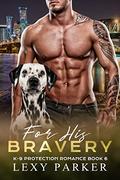 For His Bravery (K-9 Protection Romance #6) by Lexy Parker