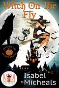 Witch on the Fly: Magic and Mayhem Universe (Witches of Mystic Grove #3) by Isabel Micheals